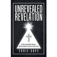 Unrevealed Revelation: A Remarkable Story of Prostate-Cancer Survival - Unrevealed Revelation: A Remarkable Story of Prostate-Cancer Survival - jetzt bei oelder-buchhandlung.de kaufen
