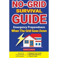 No-Grid Survival Guide: Emergency Preparedness When The Grid Goes Down: Master the Essential Skills and Strategies to Safeguard Your Family, Build ... and Thrive in Crisis (Off Grid Living) - No-Grid Survival Guide: Emergency Preparedness When The Grid Goes Down: Master the Essential Skills and Strategies to Safeguard Your Family, Build ... and Thrive in Crisis (Off Grid Living) - jetzt bei oelder-buchhandlung.de kaufen