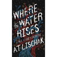 Where the Water Rises: A Tale of Love & Sacrifice - Where the Water Rises: A Tale of Love & Sacrifice - jetzt bei oelder-buchhandlung.de kaufen