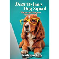 Dear Dylan's Dog Squad: Wisdom and Wags on Pet Ownership: Wisdom and Wags for Pet Owners - Dear Dylan's Dog Squad: Wisdom and Wags on Pet Ownership: Wisdom and Wags for Pet Owners - jetzt bei oelder-buchhandlung.de kaufen