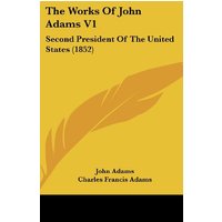 The Works Of John Adams V1: Second President Of The United States (1852)