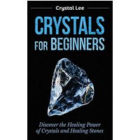 Crystals for Beginners: Discover the Healing Power of Crystals and Healing Stones - Crystals for Beginners: Discover the Healing Power of Crystals and Healing Stones - jetzt bei oelder-buchhandlung.de kaufen