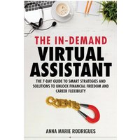 The in-Demand Virtual Assistant: The 7-Day Guide to Smart Strategies and Solutions to Unlock Financial Freedom and Career Flexibility - The in-Demand Virtual Assistant: The 7-Day Guide to Smart Strategies and Solutions to Unlock Financial Freedom and Career Flexibility - jetzt bei oelder-buchhandlung.de kaufen