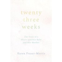 Twenty-three Weeks: The Story of a Micro-preemie Baby and Her Mother - Twenty-three Weeks: The Story of a Micro-preemie Baby and Her Mother - jetzt bei oelder-buchhandlung.de kaufen