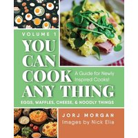 You Can Cook Any Thing: A Guide for Newly Inspired Cooks! Eggs, Waffles, Cheese & Noodly Things - You Can Cook Any Thing: A Guide for Newly Inspired Cooks! Eggs, Waffles, Cheese & Noodly Things - jetzt bei oelder-buchhandlung.de kaufen