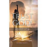 Trust God!: From a Mother's Grief to Affirming Faith: How God Gives Us Twice As Much - Trust God!: From a Mother's Grief to Affirming Faith: How God Gives Us Twice As Much - jetzt bei oelder-buchhandlung.de kaufen