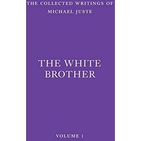 The White Brother: An Occult Autobiography (The Collected Writings of Michael Juste, Band 1) - The White Brother: An Occult Autobiography (The Collected Writings of Michael Juste, Band 1) - jetzt bei oelder-buchhandlung.de kaufen