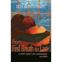 From First Breath to Last: A Story About Love, Womanhood and Aging - From First Breath to Last: A Story About Love, Womanhood and Aging - jetzt bei oelder-buchhandlung.de kaufen