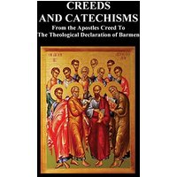Creeds and Catechisms: Apostles' Creed, Nicene Creed, Athanasian Creed, the Heidelberg Catechism, the Canons of Dordt, the Belgic Confession,