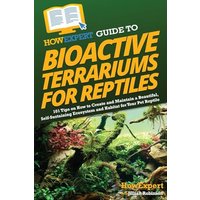 HowExpert Guide to Bioactive Terrariums for Reptiles: 101 Tips on How to Create and Maintain a Beautiful, Self-Sustaining Ecosystem and Habitat for Your Pet Reptile - HowExpert Guide to Bioactive Terrariums for Reptiles: 101 Tips on How to Create and Maintain a Beautiful, Self-Sustaining Ecosystem and Habitat for Your Pet Reptile - jetzt bei oelder-buchhandlung.de kaufen