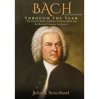 BACH Through the Year: The Church Music of Johann Sebastian Bach and the Revised Common Lectionary, SECOND EDITION: The Church Music of Johann Sebastian Bach and the Revised Common Lectionary - BACH Through the Year: The Church Music of Johann Sebastian Bach and the Revised Common Lectionary, SECOND EDITION: The Church Music of Johann Sebastian Bach and the Revised Common Lectionary - jetzt bei oelder-buchhandlung.de kaufen