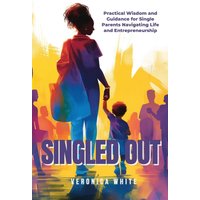 Singled Out: Practical Wisdom and Guidance for Single Parents Navigating Life and Entrepreneurship - Singled Out: Practical Wisdom and Guidance for Single Parents Navigating Life and Entrepreneurship - jetzt bei oelder-buchhandlung.de kaufen