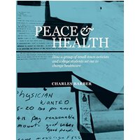 Peace & Health: How a group of small-town activists and college students set out to change healthcare - Peace & Health: How a group of small-town activists and college students set out to change healthcare - jetzt bei oelder-buchhandlung.de kaufen