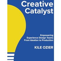 Creative Catalyst: Empowering Experience Design Teams From Ideation to Production - Creative Catalyst: Empowering Experience Design Teams From Ideation to Production - jetzt bei oelder-buchhandlung.de kaufen