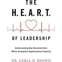 The H.E.A.R.T. of Leadership: Understanding Key Characteristics Which Strengthen Organizational Capacity - The H.E.A.R.T. of Leadership: Understanding Key Characteristics Which Strengthen Organizational Capacity - jetzt bei oelder-buchhandlung.de kaufen