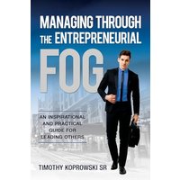 Managing Through the Entrepreneurial Fog: An Inspirational and Practical Guide for Leading Others - Managing Through the Entrepreneurial Fog: An Inspirational and Practical Guide for Leading Others - jetzt bei oelder-buchhandlung.de kaufen