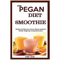 THE PEGAN DIET SMOOTHIE: Recipes to help you reverse disease optimize health, longevity, and performance. - THE PEGAN DIET SMOOTHIE: Recipes to help you reverse disease optimize health, longevity, and performance. - jetzt bei oelder-buchhandlung.de kaufen
