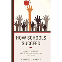 How Schools Succeed: Context, Culture, and Strategic Leadership, 2nd Edition