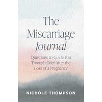 The Miscarriage Journal: Questions to Guide You through Grief After the Loss of a Pregnancy - The Miscarriage Journal: Questions to Guide You through Grief After the Loss of a Pregnancy - jetzt bei oelder-buchhandlung.de kaufen
