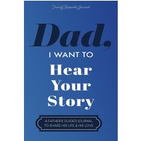 Dad, I Want to Hear Your Story: A Father's Guided Journal To Share His Life & His Love - Dad, I Want to Hear Your Story: A Father's Guided Journal To Share His Life & His Love - jetzt bei oelder-buchhandlung.de kaufen