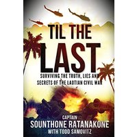 Til The Last: Surviving the Truth, Lies and Secrets of the Laotian Civil War - Til The Last: Surviving the Truth, Lies and Secrets of the Laotian Civil War - jetzt bei oelder-buchhandlung.de kaufen