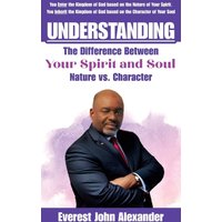 Understanding The Difference Between Your Spirit and Soul: Nature vs. Character - Understanding The Difference Between Your Spirit and Soul: Nature vs. Character - jetzt bei oelder-buchhandlung.de kaufen