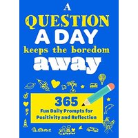 A Question A Day Keeps the Boredom Away: A Gratitude Journal with 365 Fun Daily Positivity and Reflection Prompts for Kids