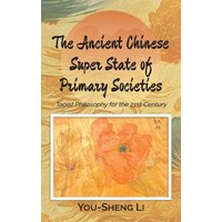 The Ancient Chinese Super State of Primary Societies: Taoist Philosophy for the 21st Century - The Ancient Chinese Super State of Primary Societies: Taoist Philosophy for the 21st Century - jetzt bei oelder-buchhandlung.de kaufen