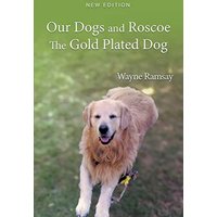 Our Dogs and Roscoe the Gold Plated Dog: The Life Story of Our Golden Retriever - Our Dogs and Roscoe the Gold Plated Dog: The Life Story of Our Golden Retriever - jetzt bei oelder-buchhandlung.de kaufen