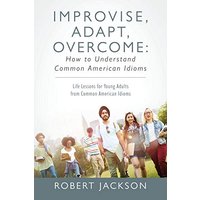 Improvise, Adapt, Overcome: How to Understand Common American Idioms: Life Lessons for Young Adults from Common American Idioms - Improvise, Adapt, Overcome: How to Understand Common American Idioms: Life Lessons for Young Adults from Common American Idioms - jetzt bei oelder-buchhandlung.de kaufen