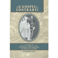 A GOSPEL CONTRARY!: A Study of Roman Catholic Abuse of History and Scripture to Propagate Error - A GOSPEL CONTRARY!: A Study of Roman Catholic Abuse of History and Scripture to Propagate Error - jetzt bei oelder-buchhandlung.de kaufen