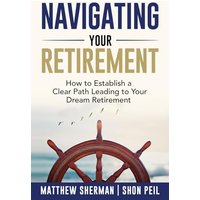 Navigating Your Retirement: How to Establish a Clear Path Leading to Your Dream Retirement - Navigating Your Retirement: How to Establish a Clear Path Leading to Your Dream Retirement - jetzt bei oelder-buchhandlung.de kaufen