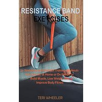 Resistance Band Exercises: 24 Stretching and Strength Training Workouts You Can Do at Home or On the Go to Build Muscle, Lose Weight and Improve Body Fitness - Resistance Band Exercises: 24 Stretching and Strength Training Workouts You Can Do at Home or On the Go to Build Muscle, Lose Weight and Improve Body Fitness - jetzt bei oelder-buchhandlung.de kaufen