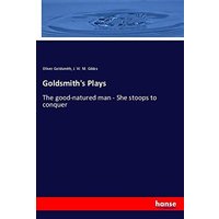 Goldsmith's Plays: The good-natured man - She stoops to conquer