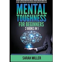 Mental Toughness for Beginners: 2 Books in 1: Develop a Strong and Unbeatable Mentality, Control Your Own Thoughts and Feelings, Train Your Brain to Learn Powerful Habits for Better Success in Life - Mental Toughness for Beginners: 2 Books in 1: Develop a Strong and Unbeatable Mentality, Control Your Own Thoughts and Feelings, Train Your Brain to Learn Powerful Habits for Better Success in Life - jetzt bei oelder-buchhandlung.de kaufen
