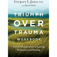 Triumph Over Trauma Workbook: The 12-Week Journey to Lasting Wholeness and Healing - Triumph Over Trauma Workbook: The 12-Week Journey to Lasting Wholeness and Healing - jetzt bei oelder-buchhandlung.de kaufen