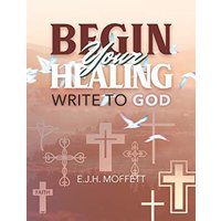 BEGIN Your HEALING: WRITE TO GOD - BEGIN Your HEALING: WRITE TO GOD - jetzt bei oelder-buchhandlung.de kaufen