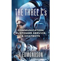 The Three C's: Communication, Customer Service, & Chatbots - The Three C's: Communication, Customer Service, & Chatbots - jetzt bei oelder-buchhandlung.de kaufen