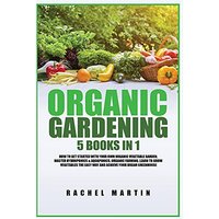 Organic Gardening: 5 Books in 1: How to Get Started with Your Own Organic Vegetable Garden, Master Hydroponics & Aquaponics, Learn to Grow Vegetables the Easy Way and Achieve Your Dream Greenhouse - Organic Gardening: 5 Books in 1: How to Get Started with Your Own Organic Vegetable Garden, Master Hydroponics & Aquaponics, Learn to Grow Vegetables the Easy Way and Achieve Your Dream Greenhouse - jetzt bei oelder-buchhandlung.de kaufen