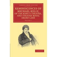 Reminiscences of Michael Kelly, of the King's Theatre, and Theatre Royal Drury Lane 2 Volume Set: Reminiscences of Michael Kelly, of the King's ... 1 (Cambridge Library Collection - Music)