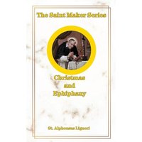 The Saint Maker Series: Daily Christmas & Ephiphany Meditations from the Works of St. Alphonsus - The Saint Maker Series: Daily Christmas & Ephiphany Meditations from the Works of St. Alphonsus - jetzt bei oelder-buchhandlung.de kaufen
