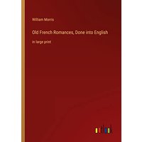 Old French Romances, Done into English: in large print