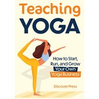 Teaching Yoga: How to Start, Run, and Grow Your Own Yoga Business - Teaching Yoga: How to Start, Run, and Grow Your Own Yoga Business - jetzt bei oelder-buchhandlung.de kaufen