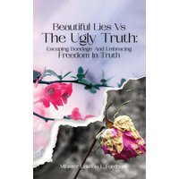 Beautiful Lies vs. The Ugly Truth: Escaping Bondage and Embracing Freedom in Truth - Beautiful Lies vs. The Ugly Truth: Escaping Bondage and Embracing Freedom in Truth - jetzt bei oelder-buchhandlung.de kaufen