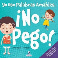 Yo uso palabras amables. ¡No pego!: Un Libro para Niños Pequeños con Temática de Afirmaciones Sobre No Golpear (Edades 2-4) (Mi Increíble Serie de Comportamiento para Niños Pequeños) - Yo uso palabras amables. ¡No pego!: Un Libro para Niños Pequeños con Temática de Afirmaciones Sobre No Golpear (Edades 2-4) (Mi Increíble Serie de Comportamiento para Niños Pequeños) - jetzt bei oelder-buchhandlung.de kaufen