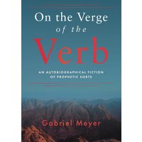 On the Verge of the Verb: An Autobiographical Fiction of Prophetic Sorts - On the Verge of the Verb: An Autobiographical Fiction of Prophetic Sorts - jetzt bei oelder-buchhandlung.de kaufen