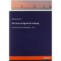 The Story of Sigurd the Volsung: and the fall of the Niblungs - Vol. 1