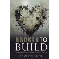 Broken to Build: I’m Breaking You Down To Build You Up - Broken to Build: I’m Breaking You Down To Build You Up - jetzt bei oelder-buchhandlung.de kaufen
