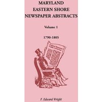 Maryland Eastern Shore Newspaper Abstracts, Volume 1: 1790-1805