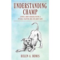 Understanding Champ: A Novel about Rehabilitating a Pit Bull Fighting Dog and about Love - Understanding Champ: A Novel about Rehabilitating a Pit Bull Fighting Dog and about Love - jetzt bei oelder-buchhandlung.de kaufen